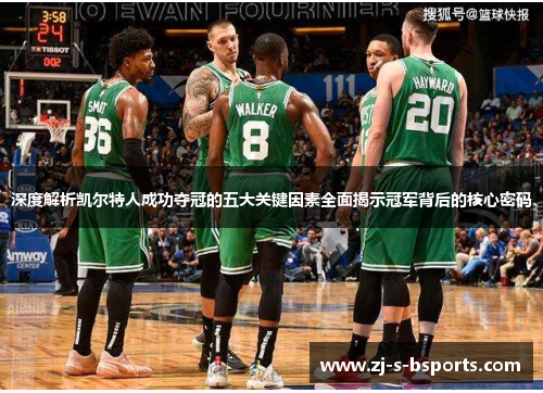 深度解析凯尔特人成功夺冠的五大关键因素全面揭示冠军背后的核心密码 深度解析凯尔特人成功夺冠的五大关键因素全面揭示冠军背后的核心密码