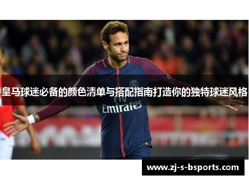 皇马球迷必备的颜色清单与搭配指南打造你的独特球迷风格 皇马球迷必备的颜色清单与搭配指南打造你的独特球迷风格