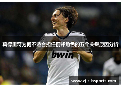莫德里奇为何不适合担任前锋角色的五个关键原因分析