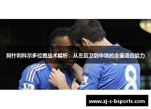 阿什利科尔多位置战术解析：从左后卫到中场的全面适应能力