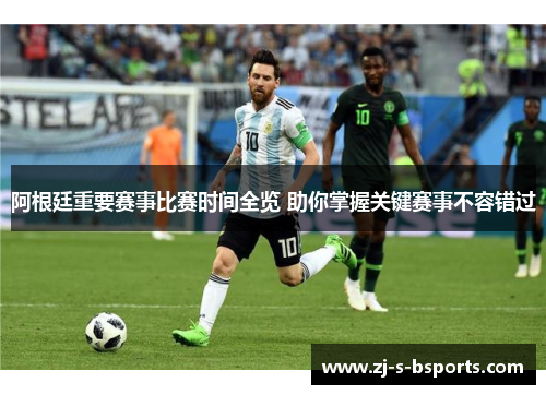 阿根廷重要赛事比赛时间全览 助你掌握关键赛事不容错过 阿根廷重要赛事比赛时间全览 助你掌握关键赛事不容错过