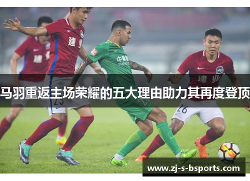马羽重返主场荣耀的五大理由助力其再度登顶 马羽重返主场荣耀的五大理由助力其再度登顶