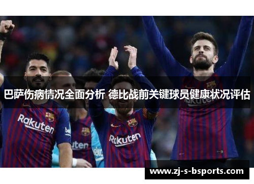 巴萨伤病情况全面分析 德比战前关键球员健康状况评估