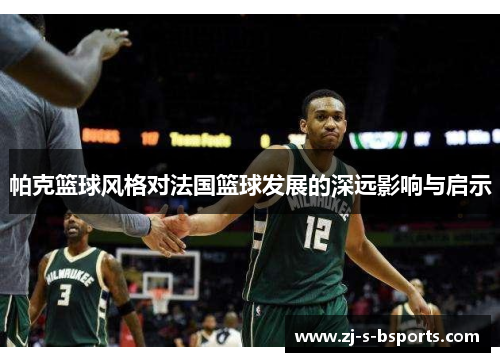 帕克篮球风格对法国篮球发展的深远影响与启示
