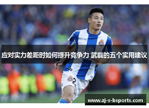 应对实力差距时如何提升竞争力 武磊的五个实用建议 应对实力差距时如何提升竞争力 武磊的五个实用建议