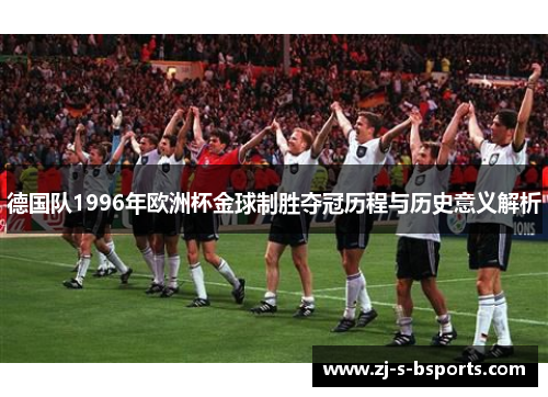 德国队1996年欧洲杯金球制胜夺冠历程与历史意义解析