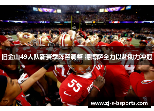 旧金山49人队新赛季阵容调整 德博萨全力以赴助力冲冠 旧金山49人队新赛季阵容调整 德博萨全力以赴助力冲冠