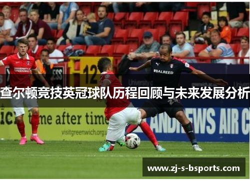 查尔顿竞技英冠球队历程回顾与未来发展分析 查尔顿竞技英冠球队历程回顾与未来发展分析