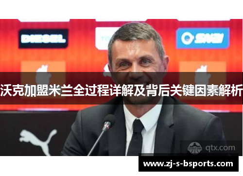 沃克加盟米兰全过程详解及背后关键因素解析 沃克加盟米兰全过程详解及背后关键因素解析