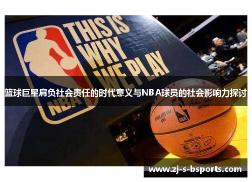 篮球巨星肩负社会责任的时代意义与NBA球员的社会影响力探讨
