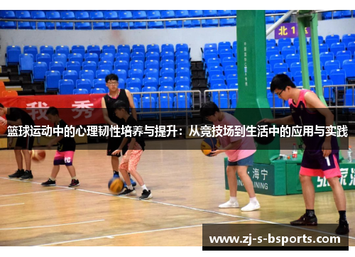 篮球运动中的心理韧性培养与提升:从竞技场到生活中的应用与实践 篮球运动中的心理韧性培养与提升:从竞技场到生活中的应用与实践