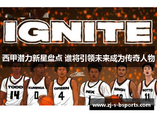 西甲潜力新星盘点 谁将引领未来成为传奇人物