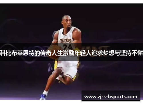 科比布莱恩特的传奇人生激励年轻人追求梦想与坚持不懈