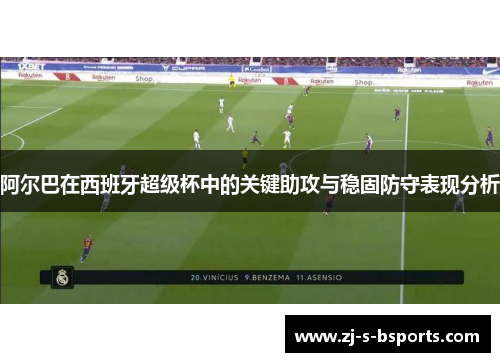 阿尔巴在西班牙超级杯中的关键助攻与稳固防守表现分析