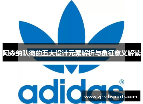 阿森纳队徽的五大设计元素解析与象征意义解读